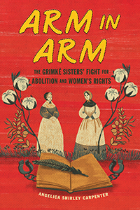 Cover Art for Arm in Arm: The GrimkA Sisters' Fight for Abolition and Women's Rights