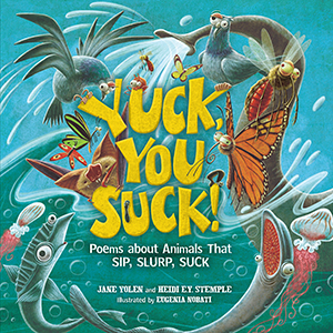 Cover Art for Yuck, You Suck!: Poems about Animals That Sip, Slurp, Suck